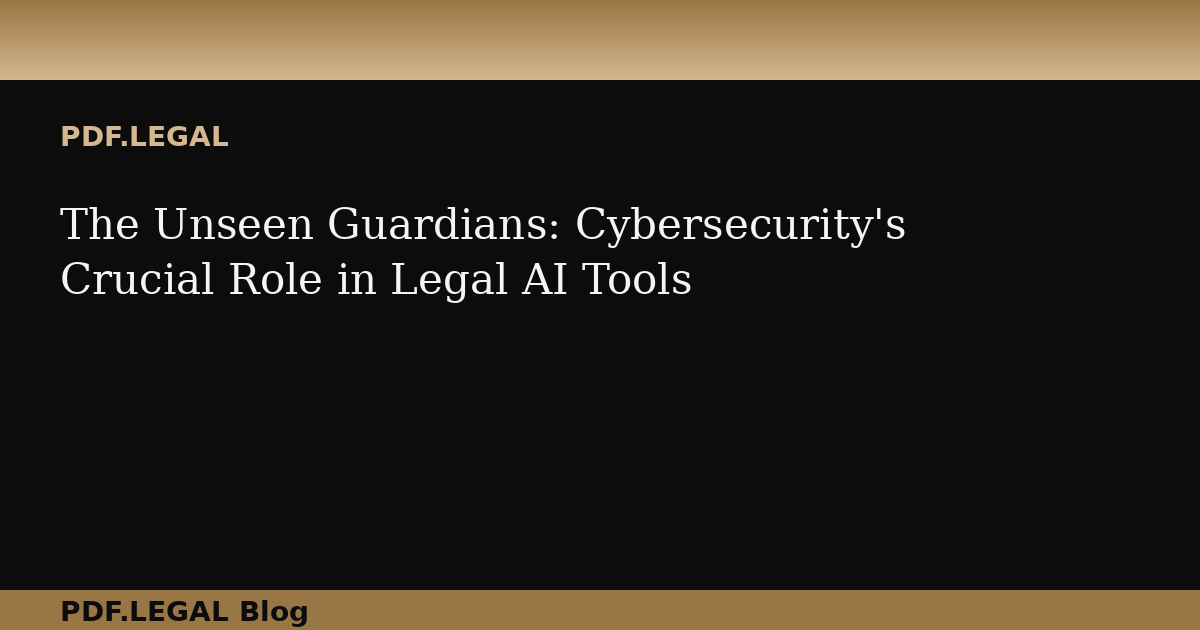 The Unseen Guardians: Cybersecurity's Crucial Role in Legal AI Tools