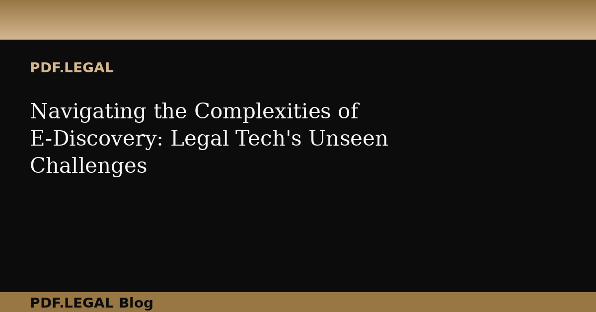 Navigating the Complexities of E-Discovery: Legal Tech's Unseen Challenges