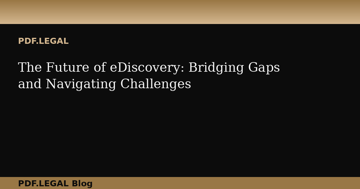 The Future of eDiscovery: Bridging Gaps and Navigating Challenges