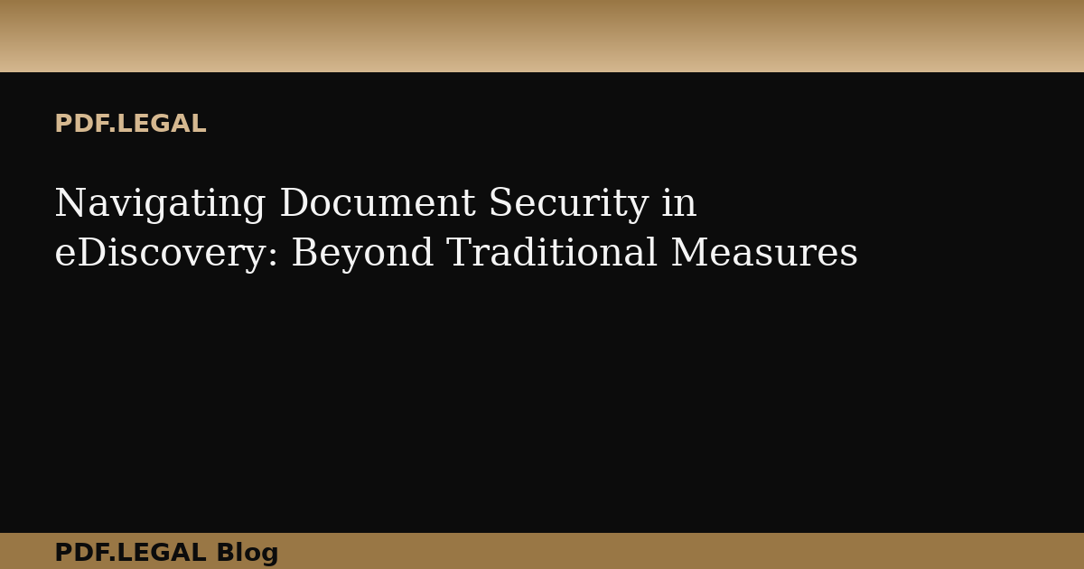 Navigating Document Security in eDiscovery: Beyond Traditional Measures