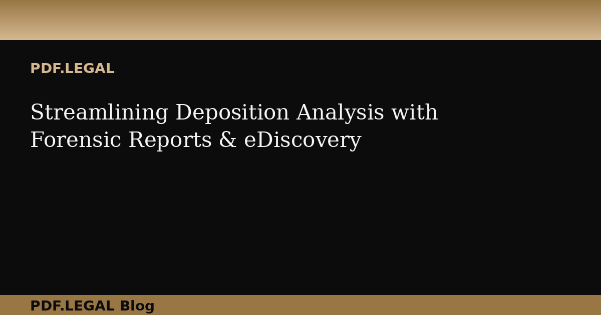Streamlining Deposition Analysis with Forensic Reports & eDiscovery